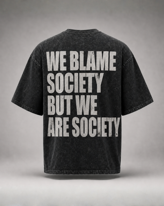 WE BLAME SOCIETY BUT WE ARE SOCIETY